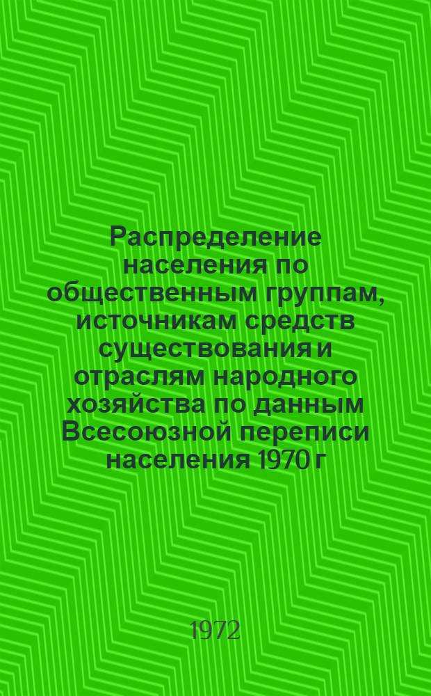 Распределение населения по общественным группам, источникам средств существования и отраслям народного хозяйства по данным Всесоюзной переписи населения 1970 г. .. : (Табл. 17, 18, 19, 20-22, 23, 24, 25, 26, 27, 28, 30, 30а, 30б) [1]-. [6] : ... по Оренбургской области