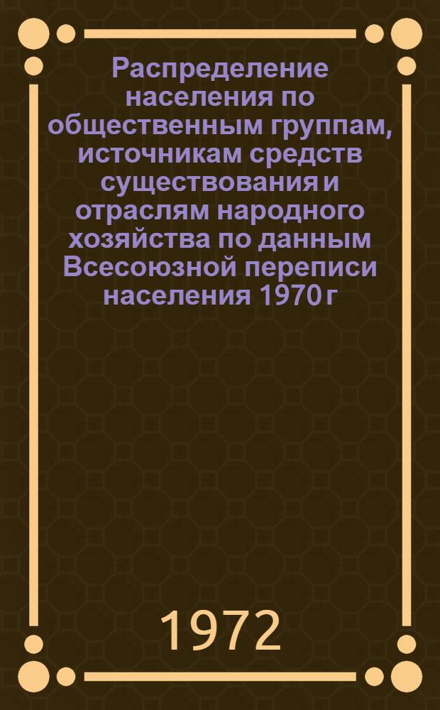 Распределение населения по общественным группам, источникам средств существования и отраслям народного хозяйства по данным Всесоюзной переписи населения 1970 г. .. : (Табл. 17, 18, 19, 20-22, 23, 24, 25, 26, 27, 28, 30, 30а, 30б) [1]-. [21] : ... по Краснодарскому краю