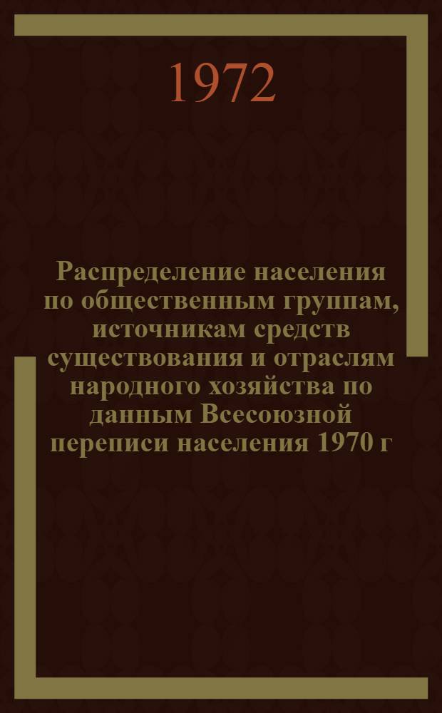 Распределение населения по общественным группам, источникам средств существования и отраслям народного хозяйства по данным Всесоюзной переписи населения 1970 г. .. : (Табл. 17, 18, 19, 20-22, 23, 24, 25, 26, 27, 28, 30, 30а, 30б) [1]-. [71] : ... по Уральской области