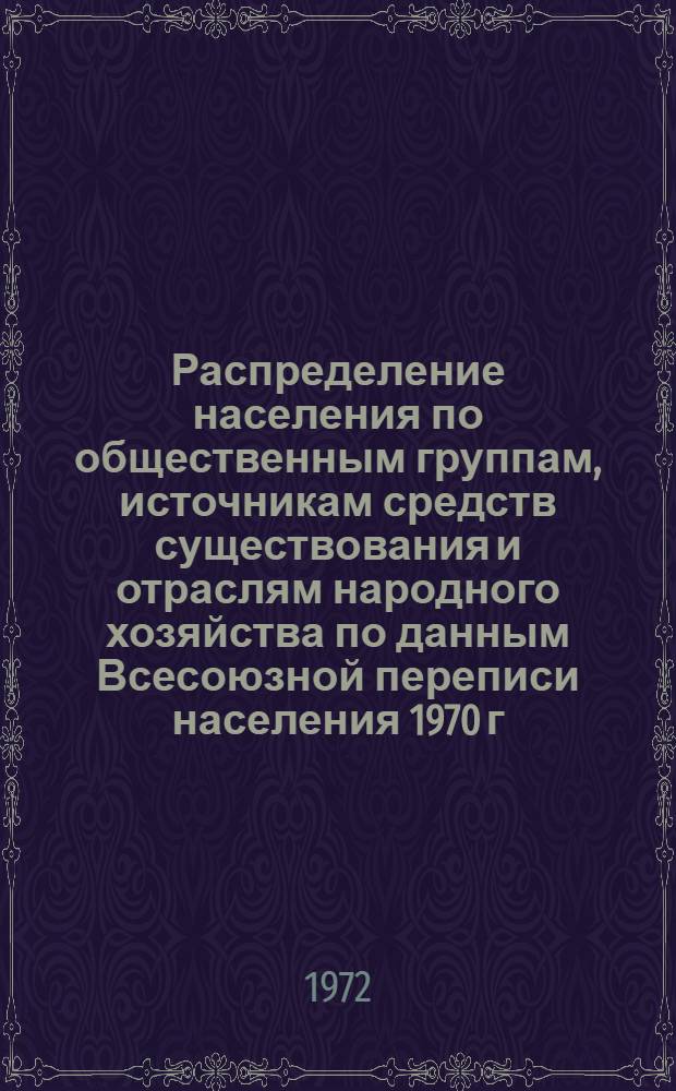 Распределение населения по общественным группам, источникам средств существования и отраслям народного хозяйства по данным Всесоюзной переписи населения 1970 г. .. : (Табл. 17, 18, 19, 20-22, 23, 24, 25, 26, 27, 28, 30, 30а, 30б) [1]-. [72] : ... по Тамбовской области