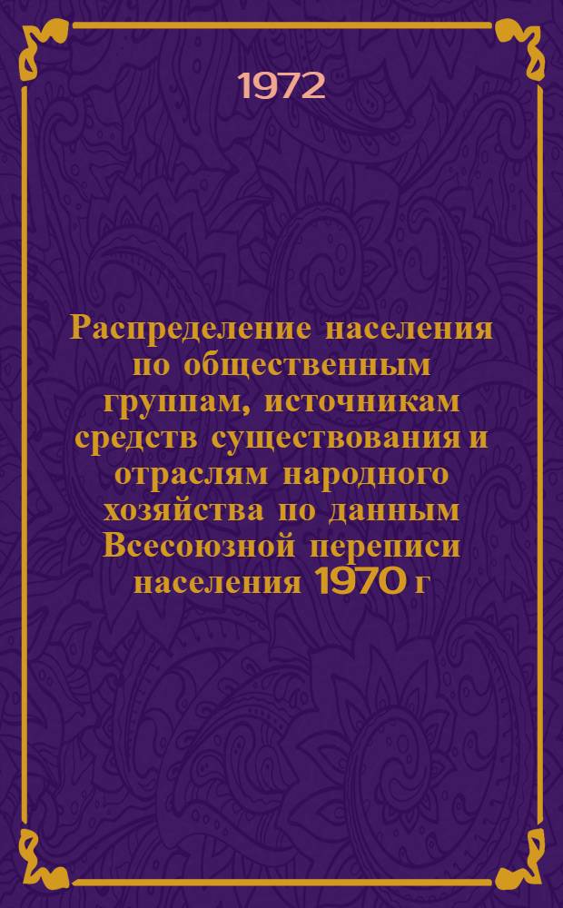 Распределение населения по общественным группам, источникам средств существования и отраслям народного хозяйства по данным Всесоюзной переписи населения 1970 г. .. : (Табл. 17, 18, 19, 20-22, 23, 24, 25, 26, 27, 28, 30, 30а, 30б) [1]-. [79] : ... по Бухарской области