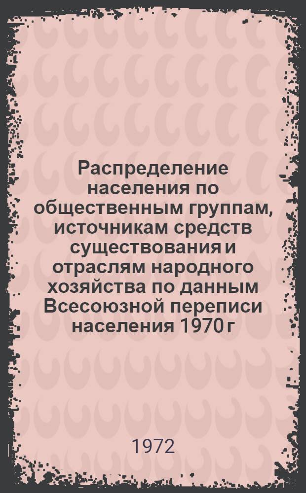 Распределение населения по общественным группам, источникам средств существования и отраслям народного хозяйства по данным Всесоюзной переписи населения 1970 г. .. : (Табл. 17, 18, 19, 20-22, 23, 24, 25, 26, 27, 28, 30, 30а, 30б) [1]-. [94] : ... по Магаданской области