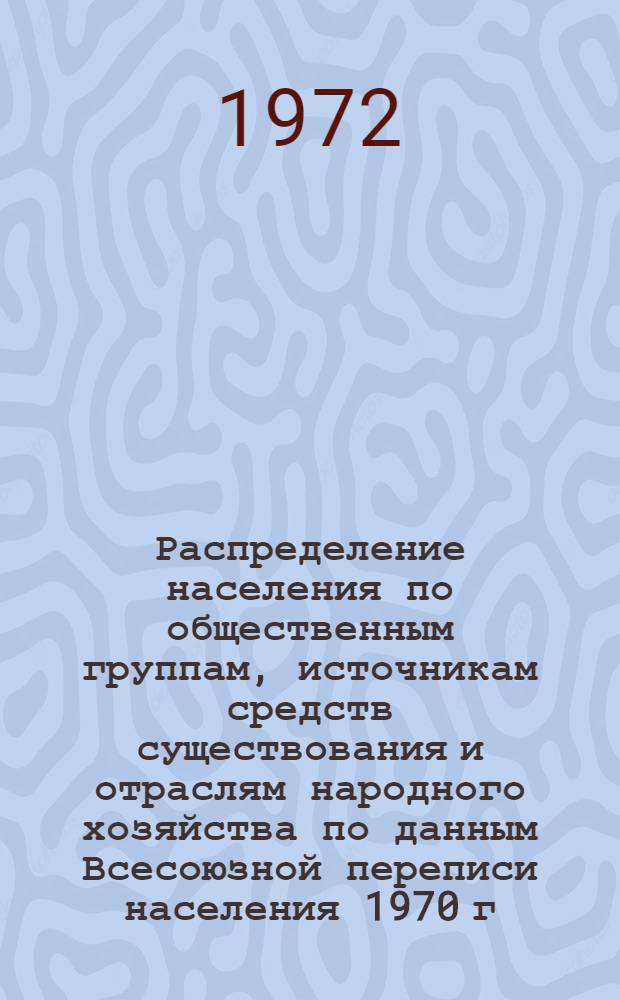 Распределение населения по общественным группам, источникам средств существования и отраслям народного хозяйства по данным Всесоюзной переписи населения 1970 г. .. : (Табл. 17, 18, 19, 20-22, 23, 24, 25, 26, 27, 28, 30, 30а, 30б) [1]-. [104] : ... по Юго-Осетинской автономной области Грузинской ССР