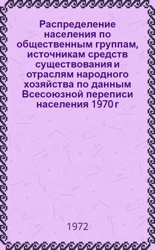 Распределение населения по общественным группам, источникам средств существования и отраслям народного хозяйства по данным Всесоюзной переписи населения 1970 г. .. : (Табл. 17, 18, 19, 20-22, 23, 24, 25, 26, 27, 28, 30, 30а, 30б) [1]-. [117] : ... по Адыгейской автономной области Краснодарского края