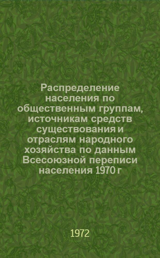 Распределение населения по общественным группам, источникам средств существования и отраслям народного хозяйства по данным Всесоюзной переписи населения 1970 г. .. : (Табл. 17, 18, 19, 20-22, 23, 24, 25, 26, 27, 28, 30, 30а, 30б) [1]-. [137] : ... по Целиноградской области