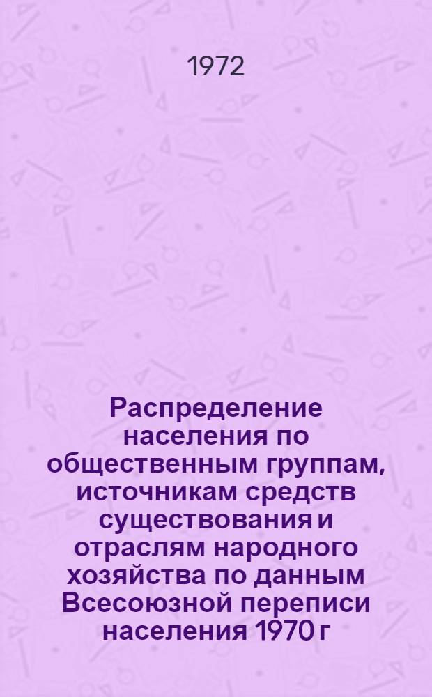 Распределение населения по общественным группам, источникам средств существования и отраслям народного хозяйства по данным Всесоюзной переписи населения 1970 г. .. : (Табл. 17, 18, 19, 20-22, 23, 24, 25, 26, 27, 28, 30, 30а, 30б) [1]-. [187] : ... по Агинскому Бурятскому национальному округу Читинской области
