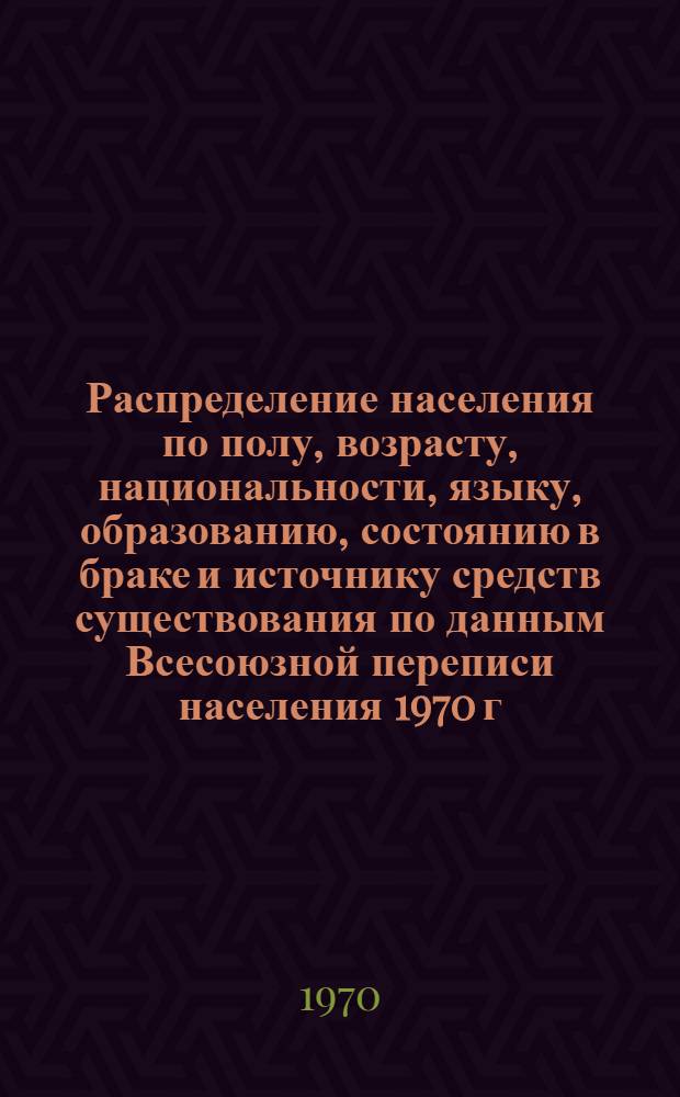 Распределение населения по полу, возрасту, национальности, языку, образованию, состоянию в браке и источнику средств существования по данным Всесоюзной переписи населения 1970 г : [Табл. 1-10] [1]-. [23] : По Витебской области