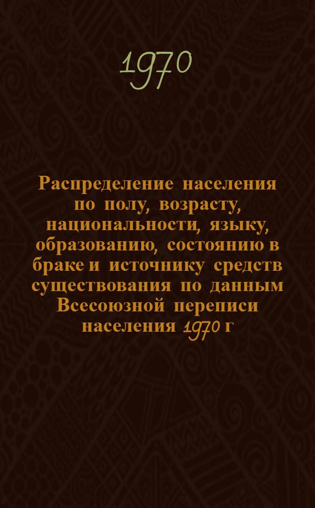 Распределение населения по полу, возрасту, национальности, языку, образованию, состоянию в браке и источнику средств существования по данным Всесоюзной переписи населения 1970 г : [Табл. 1-10] [1]-. [122] : По Таджикской области