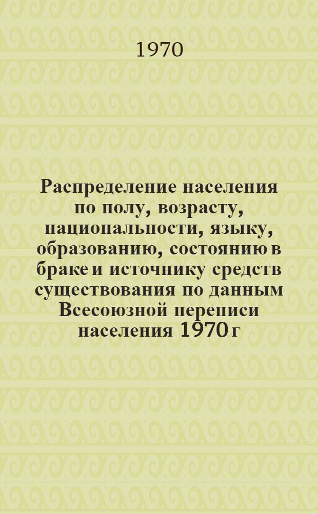 Распределение населения по полу, возрасту, национальности, языку, образованию, состоянию в браке и источнику средств существования по данным Всесоюзной переписи населения 1970 г : [Табл. 1-10] [1]-. [147] : По Хмельницкой области