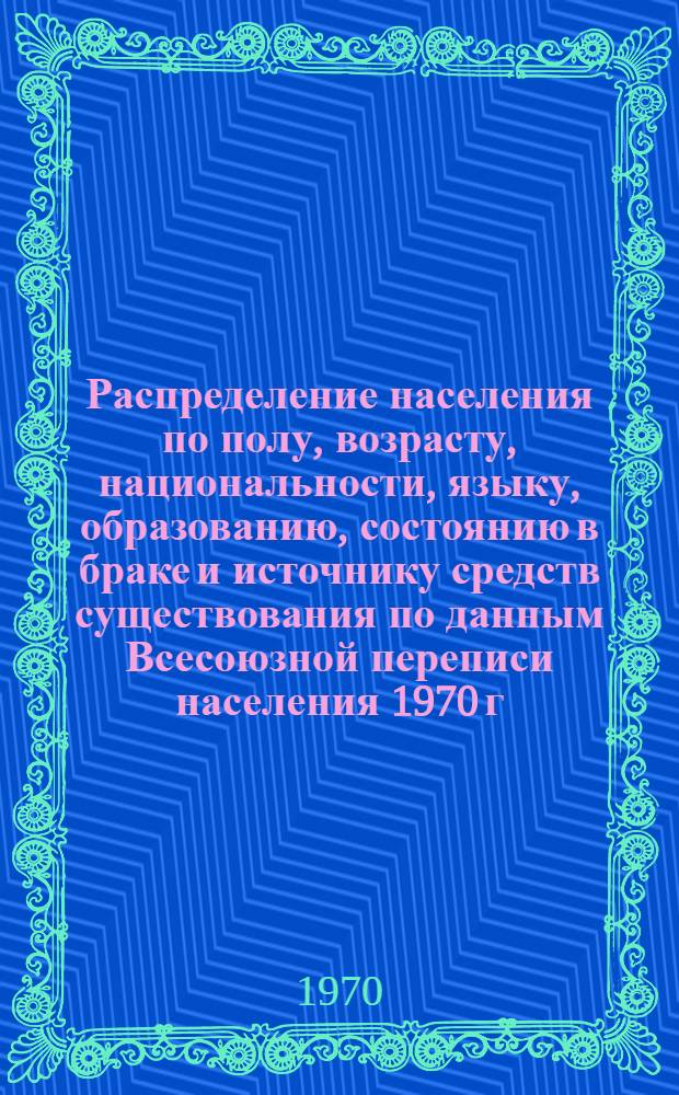 Распределение населения по полу, возрасту, национальности, языку, образованию, состоянию в браке и источнику средств существования по данным Всесоюзной переписи населения 1970 г : [Табл. 1-10] [1]-. [171] : По Еврейской автономной области Хабаровского края