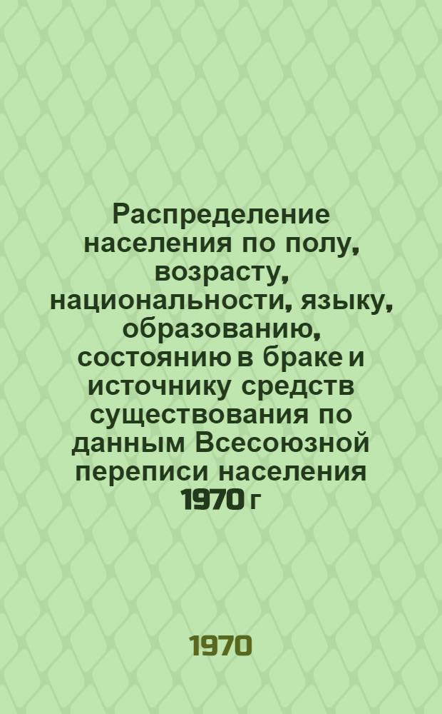 Распределение населения по полу, возрасту, национальности, языку, образованию, состоянию в браке и источнику средств существования по данным Всесоюзной переписи населения 1970 г : [Табл. 1-10] [1]-. [179] : По Таймырскому (Долгано-Ненецкому) национальному округу Красноярского края
