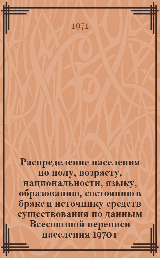 Распределение населения по полу, возрасту, национальности, языку, образованию, состоянию в браке и источнику средств существования по данным Всесоюзной переписи населения 1970 г. .. : (Таблицы 5с, 7с, 8с, 9с, 10с и 12с) [1]-. [83] : ... по г. Кокчетаву