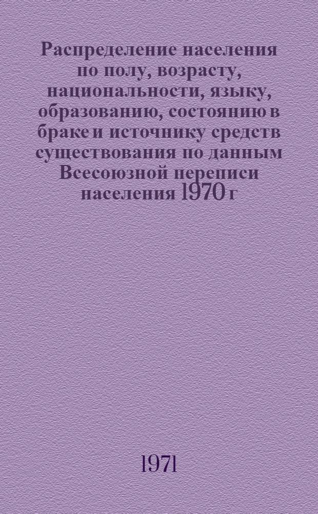 Распределение населения по полу, возрасту, национальности, языку, образованию, состоянию в браке и источнику средств существования по данным Всесоюзной переписи населения 1970 г. .. : (Таблицы 5с, 7с, 8с, 9с, 10с и 12с) [1]-. [98] : ... по г. Новгороду