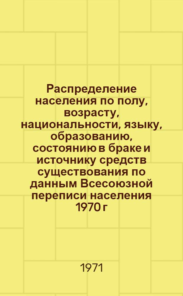 Распределение населения по полу, возрасту, национальности, языку, образованию, состоянию в браке и источнику средств существования по данным Всесоюзной переписи населения 1970 г. .. : (Таблицы 5с, 7с, 8с, 9с, 10с и 12с) [1]-. [107] : ... по г. Свердловску