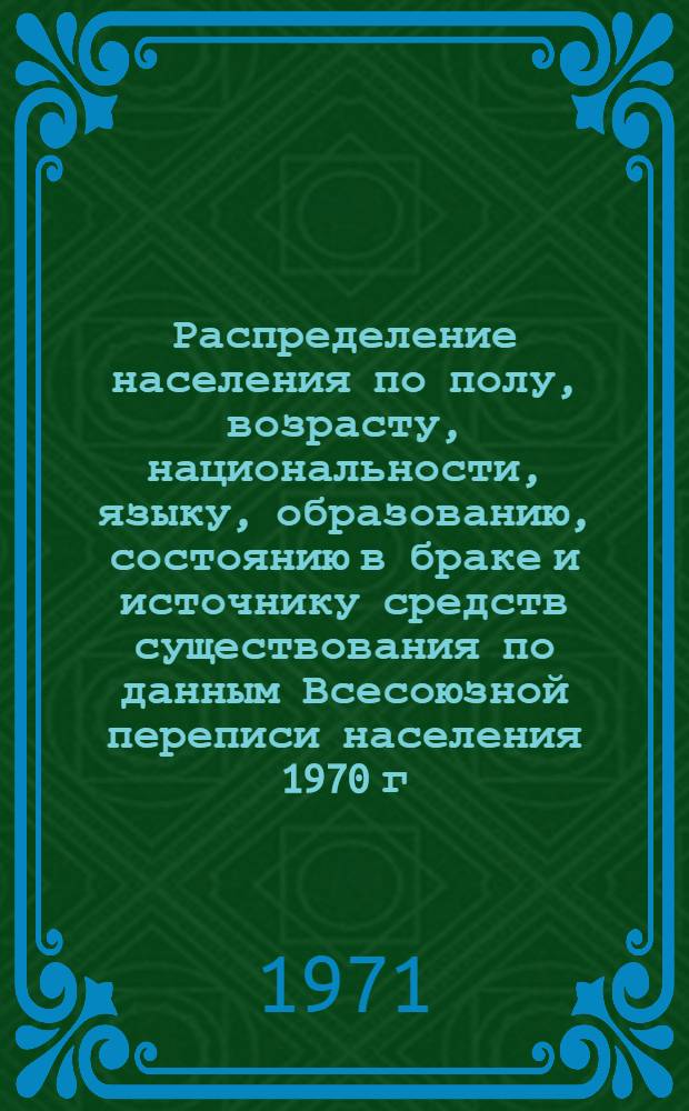 Распределение населения по полу, возрасту, национальности, языку, образованию, состоянию в браке и источнику средств существования по данным Всесоюзной переписи населения 1970 г. .. : (Таблицы 5с, 7с, 8с, 9с, 10с и 12с) [1]-. [217] : ... по г. Бельцы Молдавской ССР