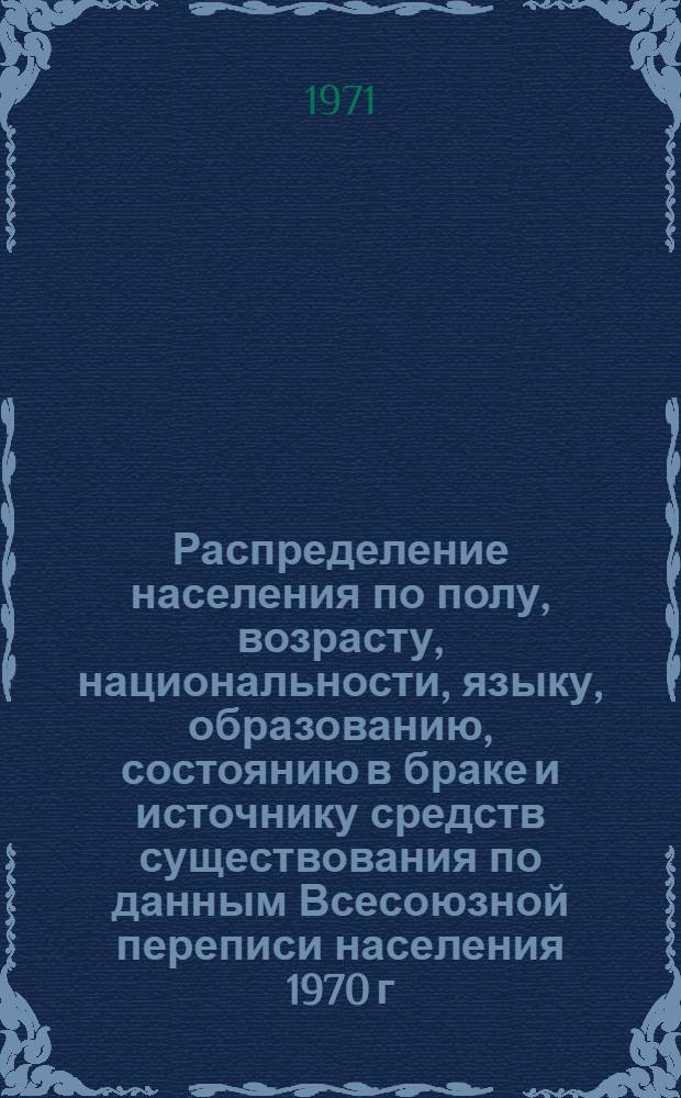 Распределение населения по полу, возрасту, национальности, языку, образованию, состоянию в браке и источнику средств существования по данным Всесоюзной переписи населения 1970 г. .. : (Таблицы 5с, 7с, 8с, 9с, 10с и 12с) [1]-. [257] : ... по пгт Палана Корякского национального округа Камчатской области
