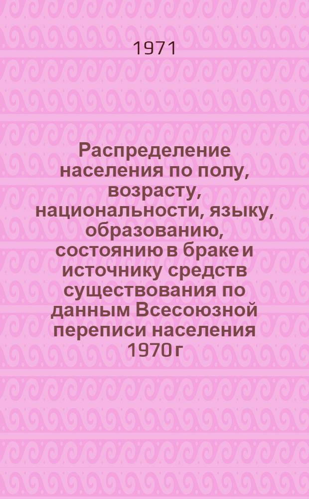 Распределение населения по полу, возрасту, национальности, языку, образованию, состоянию в браке и источнику средств существования по данным Всесоюзной переписи населения 1970 г. .. : (Таблицы 5с, 7с, 8с, 9с, 10с и 12с) [1]-. [357] : ... по Таймырскому (Долгано-Ненецкому) н. о. Красноярского края
