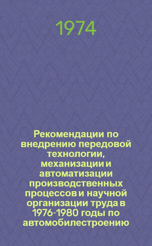 Рекомендации по внедрению передовой технологии, механизации и автоматизации производственных процессов и научной организации труда в 1976-1980 годы по автомобилестроению... [8] : ... по Волжскому объединению по производству легковых автомобилей (АвтоВАЗ)