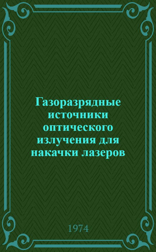 Газоразрядные источники оптического излучения для накачки лазеров : Материалы Первой науч.-техн. конференции. г. Москва, 20-21 июня 1974 г