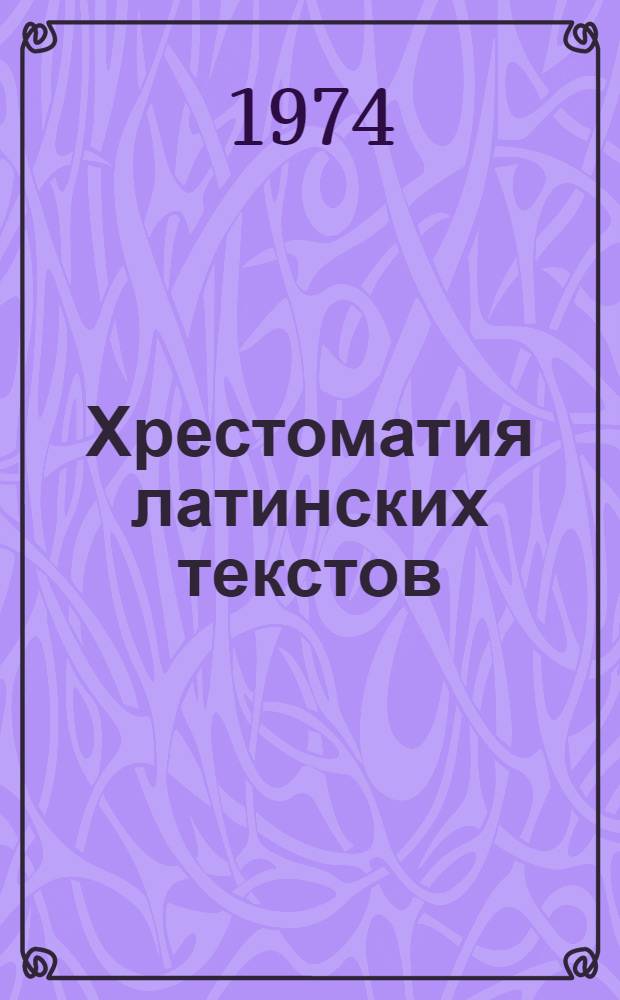 Хрестоматия латинских текстов : (Учеб. пособие для студентов гуманит. фак.) : Ч. 1-