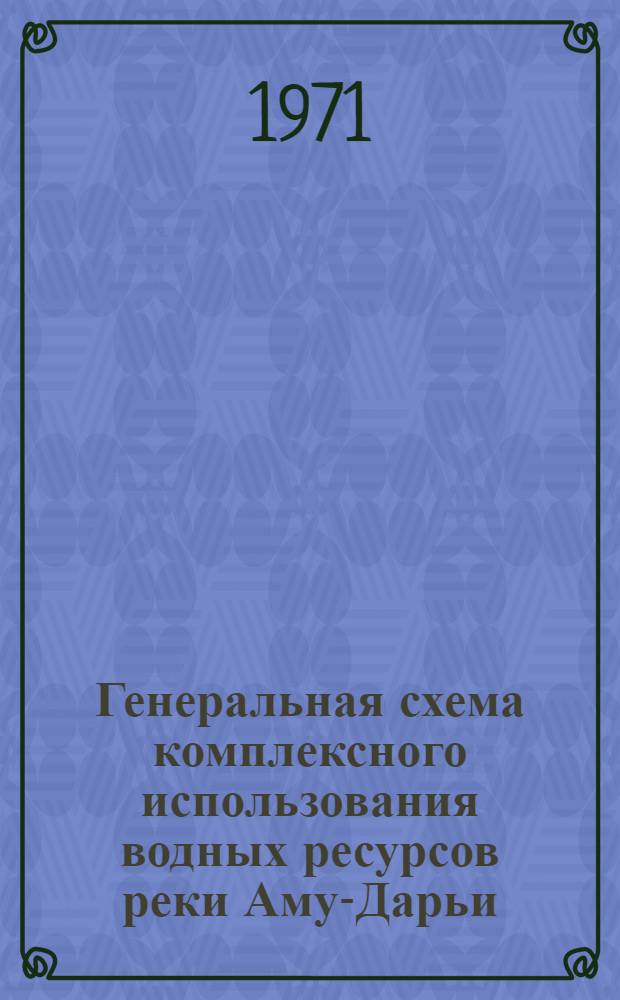 Генеральная схема комплексного использования водных ресурсов реки Аму-Дарьи : Второй этап : В 10 т. : Т. 1-