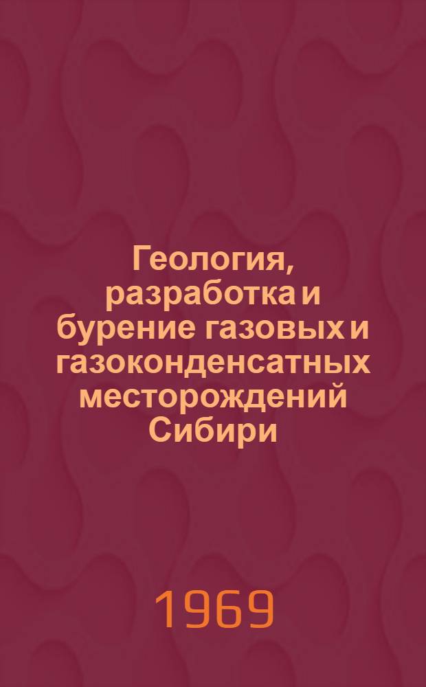 Геология, разработка и бурение газовых и газоконденсатных месторождений Сибири : Труды