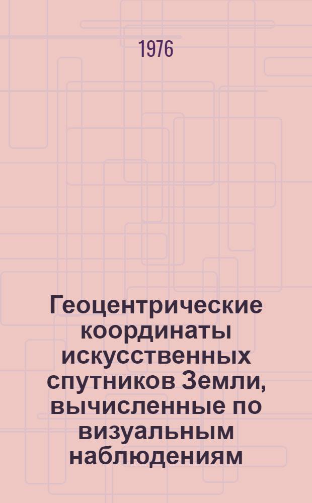 [Геоцентрические координаты искусственных спутников Земли, вычисленные по визуальным наблюдениям : Вып . 1]-. [Вып. 7 : Спутник 63-53-6