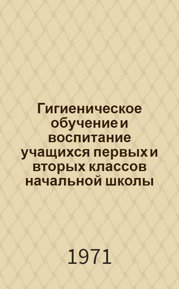 Гигиеническое обучение и воспитание учащихся первых и вторых классов начальной школы : Метод. письмо