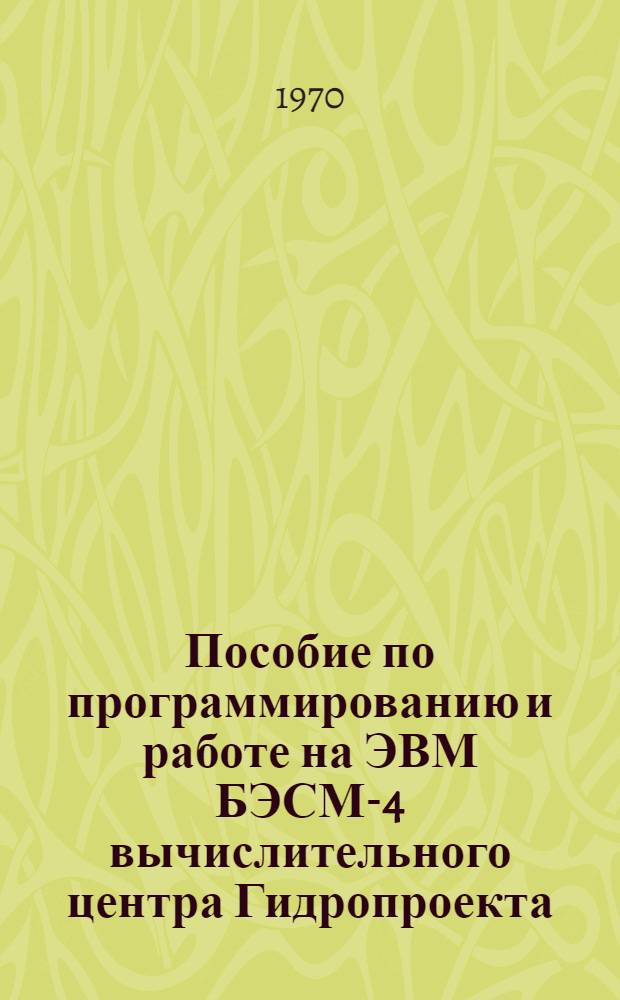 Пособие по программированию и работе на ЭВМ БЭСМ-4 вычислительного центра Гидропроекта : Вып. 1-. Вып. 1