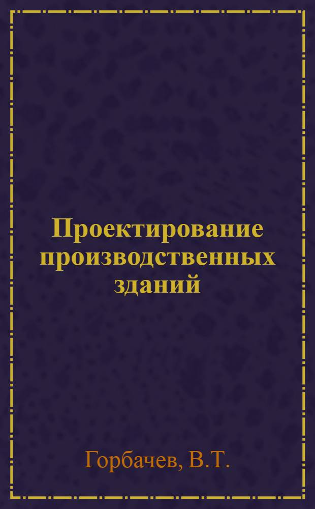 Проектирование производственных зданий : Учеб.-метод. пособие для проектирования по дисциплине "Здания на ж.-д. транспорте" : Ч. 2