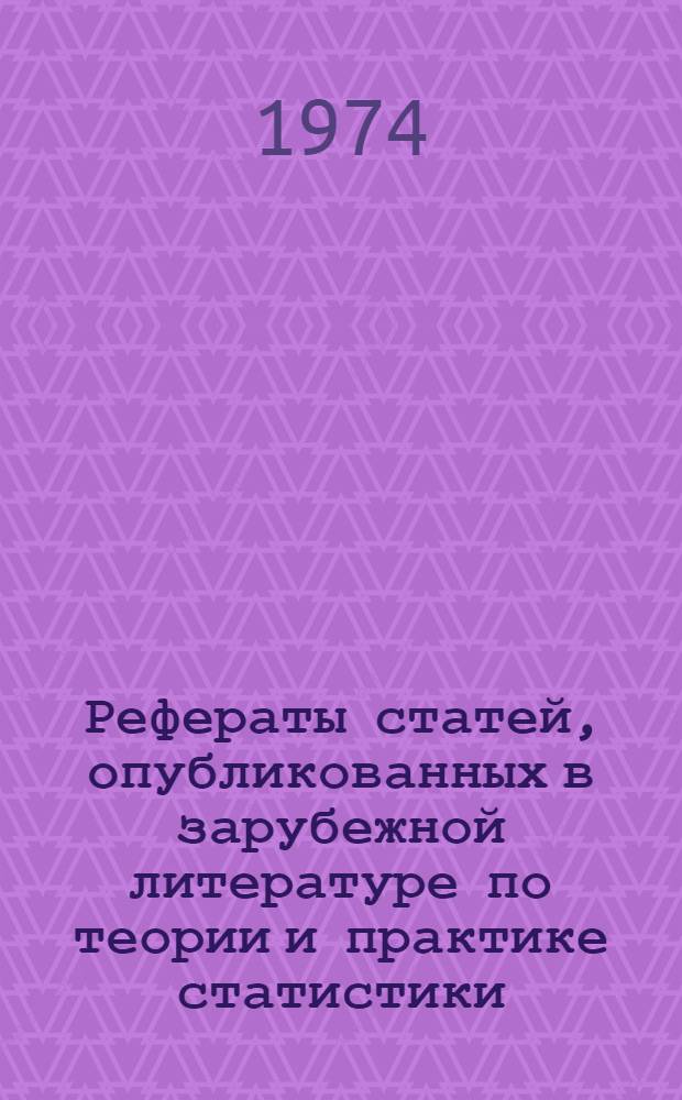 Рефераты статей, опубликованных в зарубежной литературе по теории и практике статистики