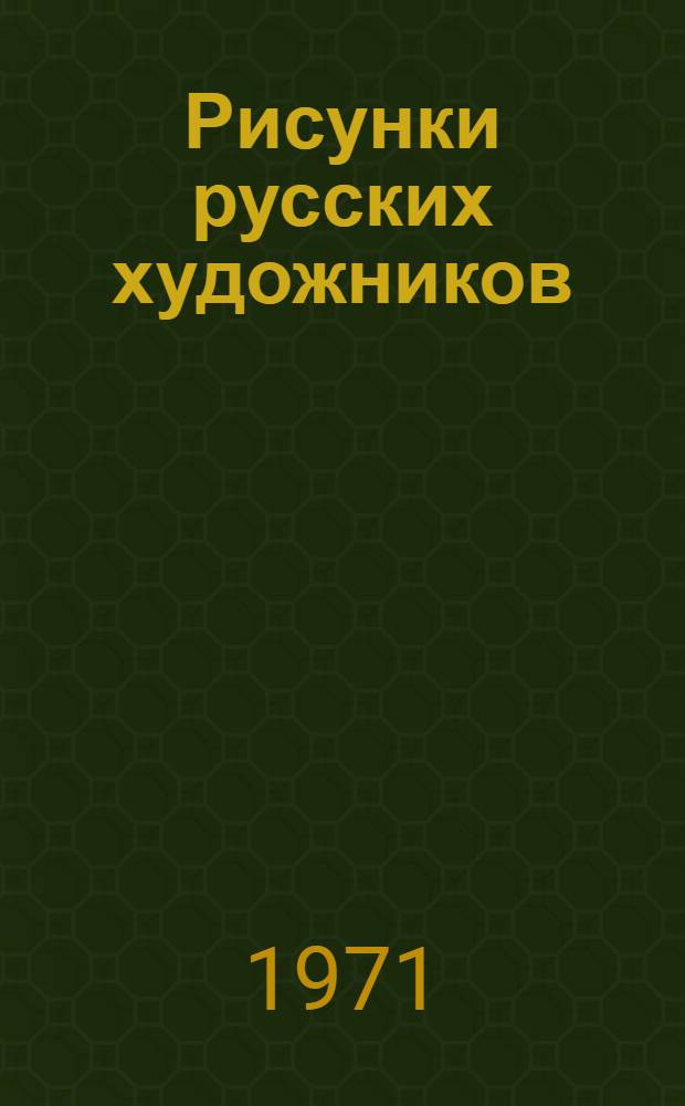 Рисунки русских художников : И.Е. Репин, А.П. Рябушкин, М.А. Врубель, В.А. Серов, А.Н. Бенуа, Ф.А. Малявин, А.П. Остроумова-Лебедева, К.А. Сомов, Б.Д. Григорьев, М.В. Добужинский, К.С. Петров-Водкин : Альбом репродукций