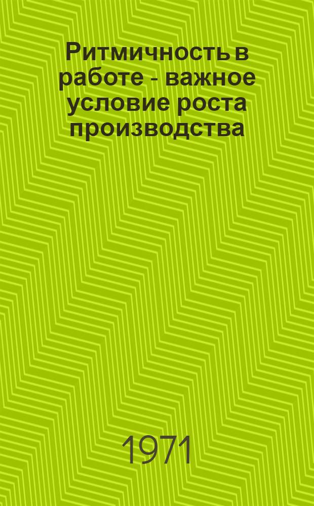 Ритмичность в работе - важное условие роста производства : Метод. советы