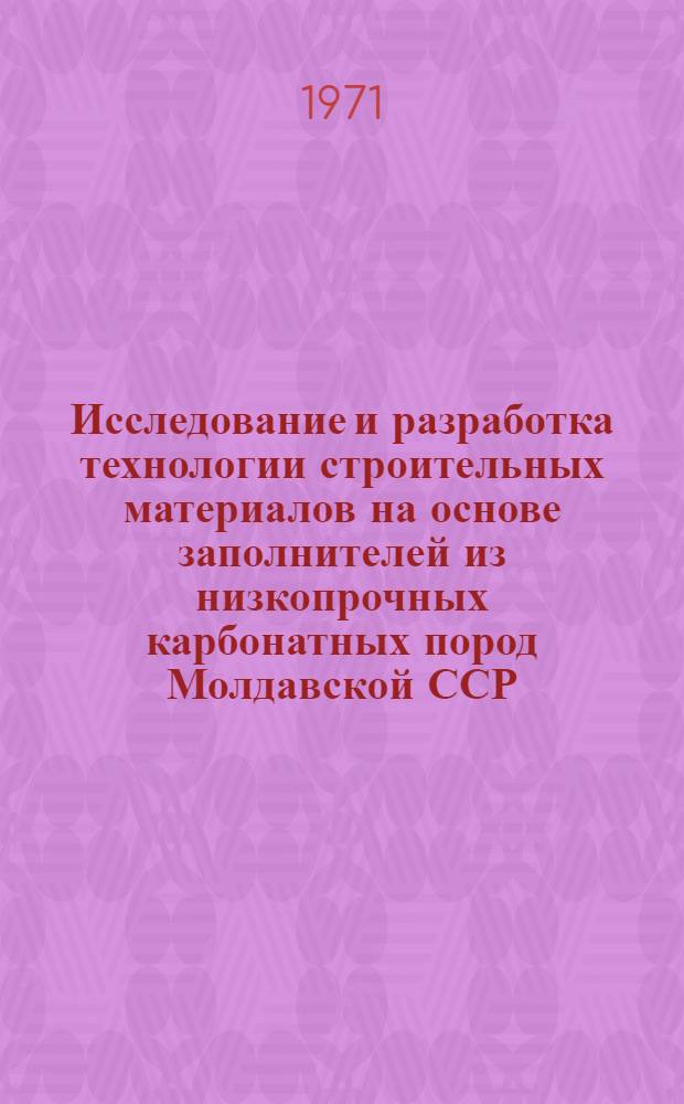 Исследование и разработка технологии строительных материалов на основе заполнителей из низкопрочных карбонатных пород Молдавской ССР : Автореф. дис. на соискание учен. степени канд. техн. наук : (484)