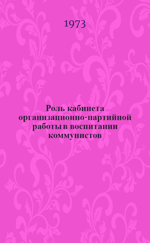 Роль кабинета организационно-партийной работы в воспитании коммунистов : (Из опыта первичной парт. организации шахты № 1 "Великомостовская")