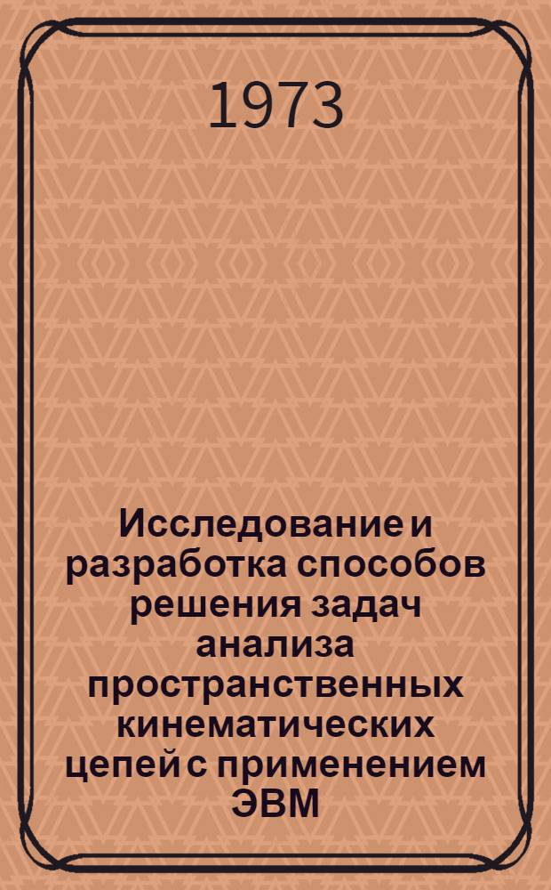 Исследование и разработка способов решения задач анализа пространственных кинематических цепей с применением ЭВМ : Автореф. дис. на соиск. учен. степени канд. техн. наук : (01.02.02.)