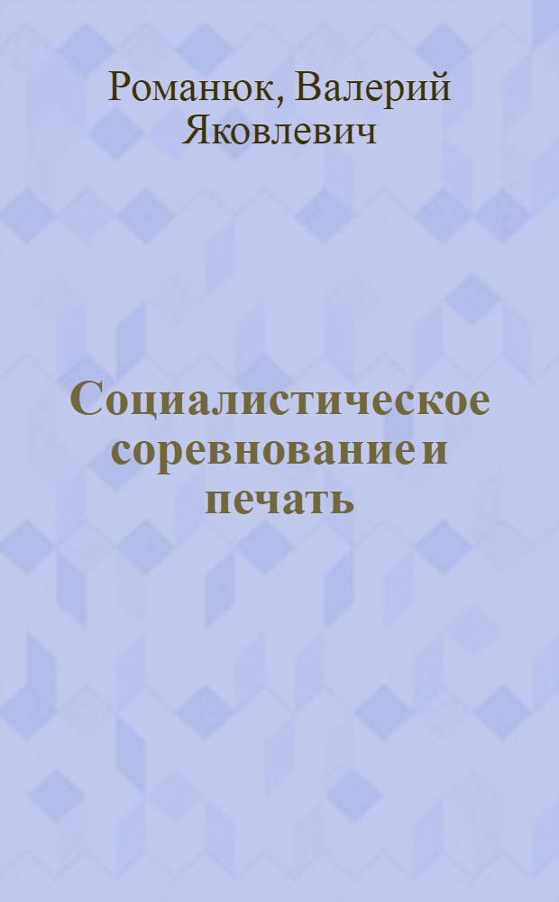Социалистическое соревнование и печать : (Некоторые проблемы теории и методологии пропаганды) : Автореф. дис. на соиск. учен. степени канд. ист. наук : (07.00.10)