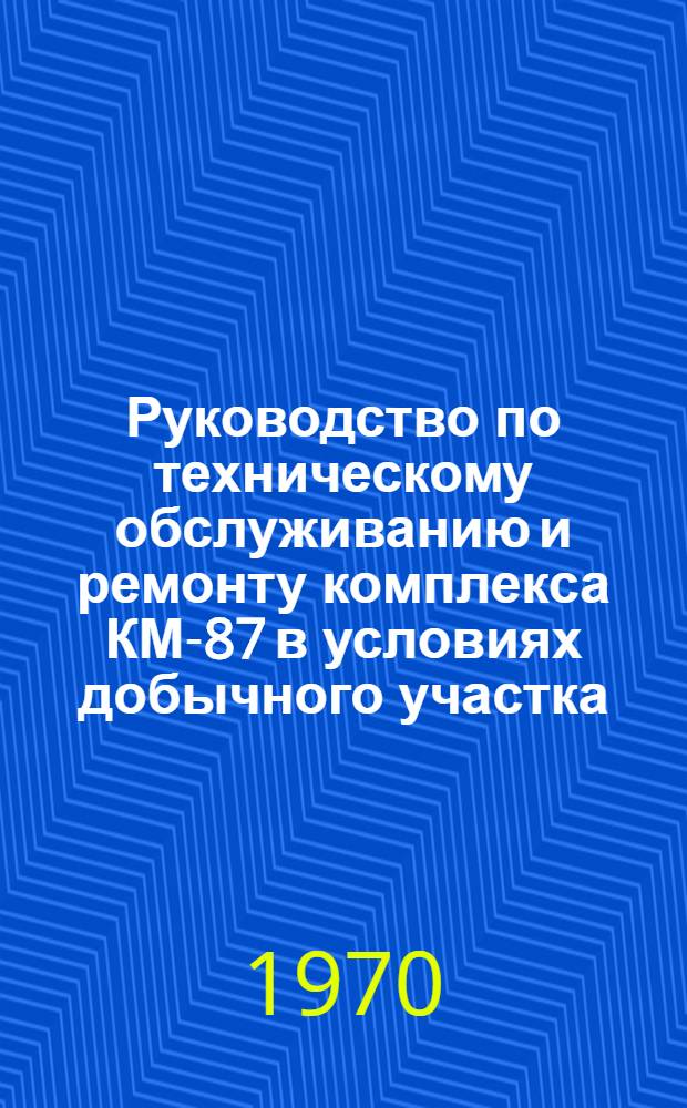 Руководство по техническому обслуживанию и ремонту комплекса КМ-87 в условиях добычного участка