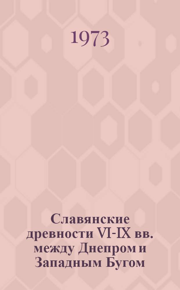 Славянские древности VI-IX вв. между Днепром и Западным Бугом