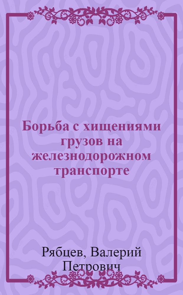 Борьба с хищениями грузов на железнодорожном транспорте : (Криминол. и криминалист. исследование) : Автореф. дис. на соискание учен. степени канд. юрид. наук
