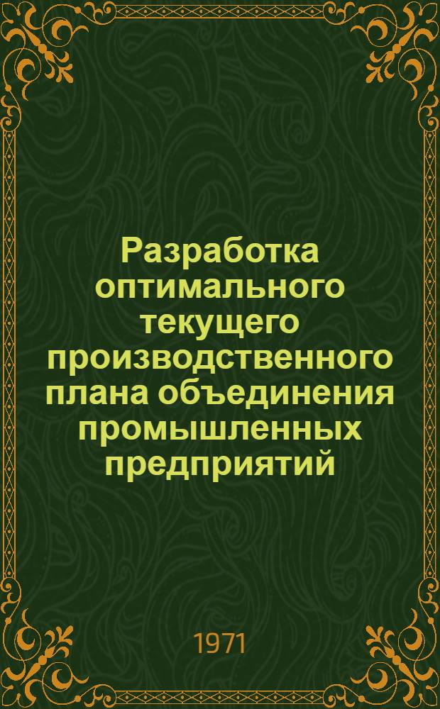 Разработка оптимального текущего производственного плана объединения промышленных предприятий : (На примере угольной пром-сти) : Методика : Краткий науч. отчет