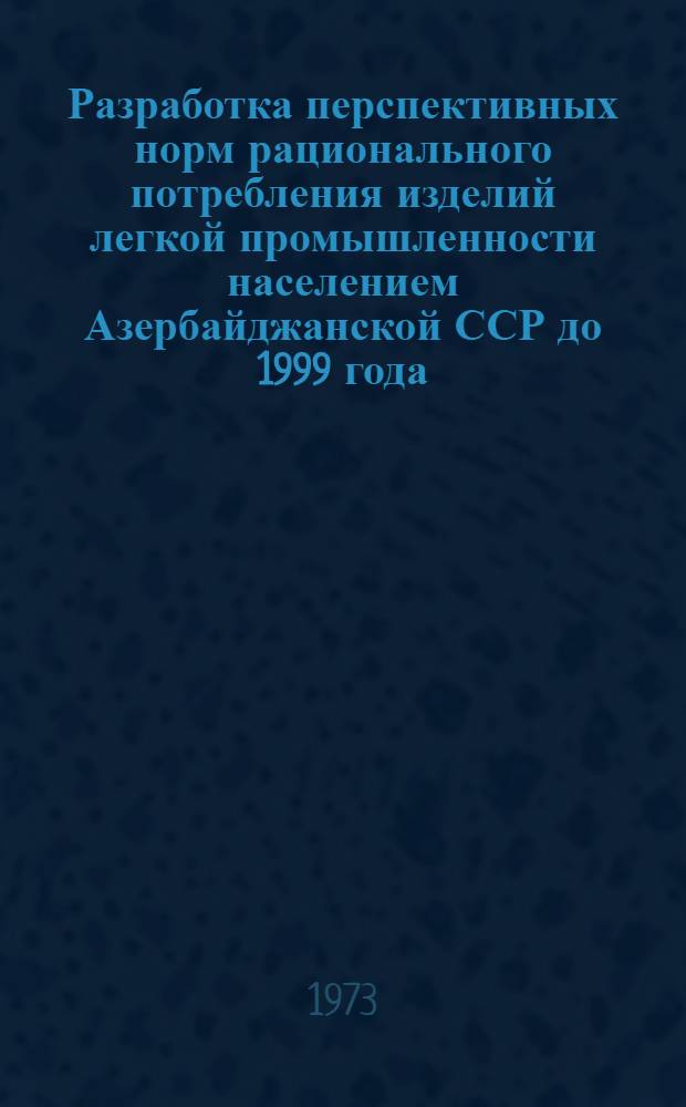 Разработка перспективных норм рационального потребления изделий легкой промышленности населением Азербайджанской ССР до 1999 года : Науч. отчет : 332-Азф