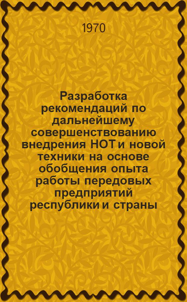 Разработка рекомендаций по дальнейшему совершенствованию внедрения НОТ и новой техники на основе обобщения опыта работы передовых предприятий республики и страны : Рекомендация-указание