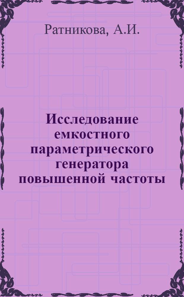 Исследование емкостного параметрического генератора повышенной частоты : Автореф. дис. на соискание учен. степени канд. техн. наук : (300)