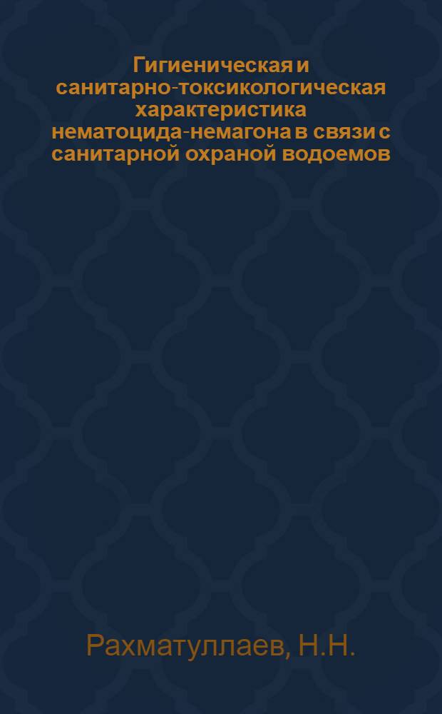 Гигиеническая и санитарно-токсикологическая характеристика нематоцида-немагона в связи с санитарной охраной водоемов : Автореф. дис. на соиск. учен. степени канд. мед. наук