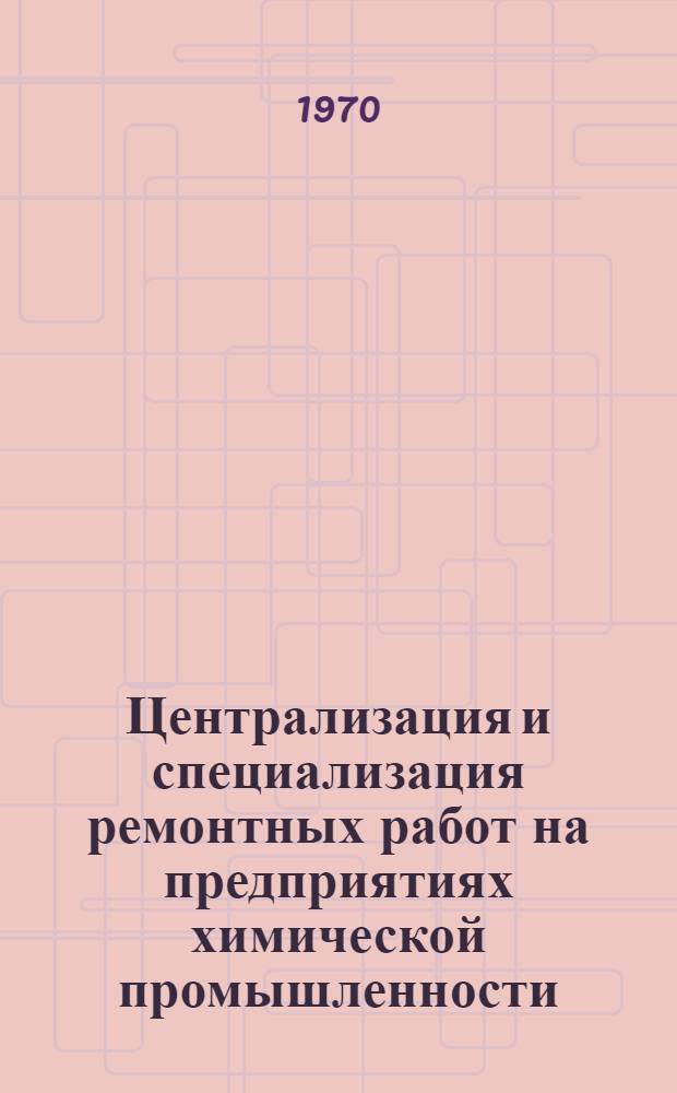 Централизация и специализация ремонтных работ на предприятиях химической промышленности