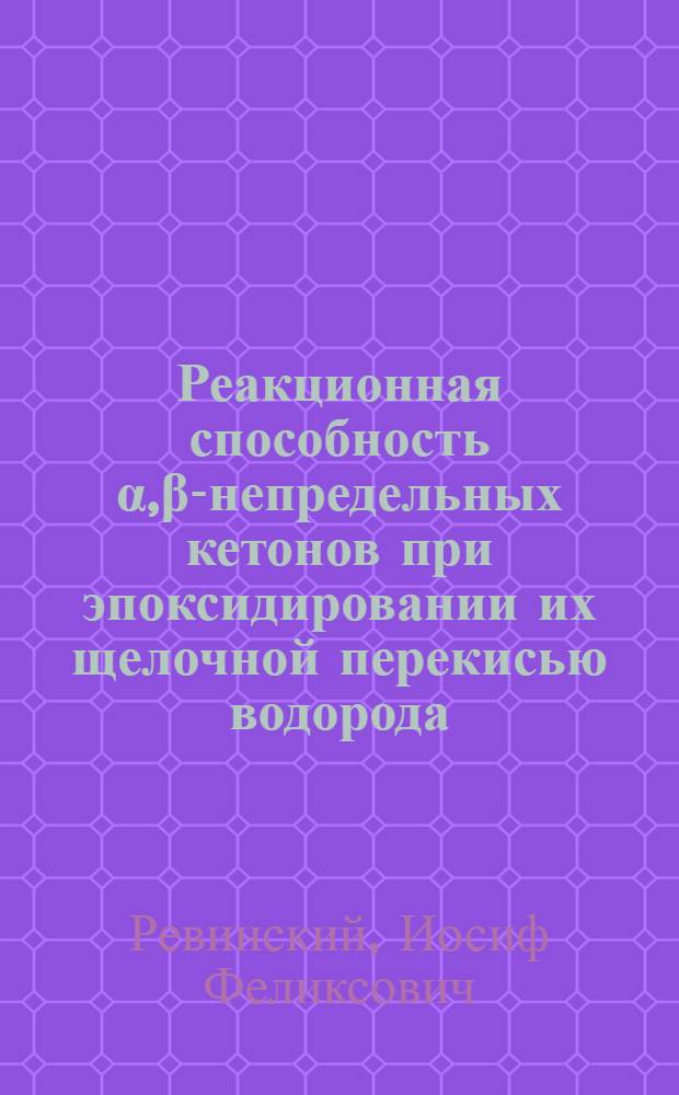 Реакционная способность &alpha;,&beta;-непредельных кетонов при эпоксидировании их щелочной перекисью водорода : Автореф. дис. на соиск. учен. степени канд. хим. наук : (02.00.03)