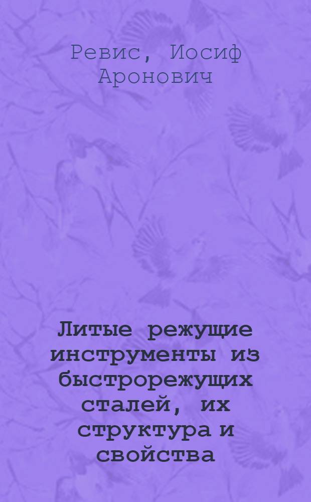 Литые режущие инструменты из быстрорежущих сталей, их структура и свойства : Автореф. дис. на соискание учен. степени д-ра техн. наук : (160)