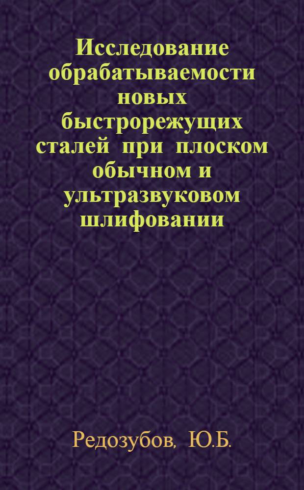 Исследование обрабатываемости новых быстрорежущих сталей при плоском обычном и ультразвуковом шлифовании : Автореф. дис. на соискание учен. степени канд. техн. наук : (164)