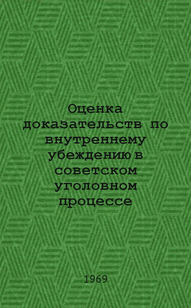 Оценка доказательств по внутреннему убеждению в советском уголовном процессе : Автореф. дис. на соискание учен. степени канд. юрид. наук : (715)